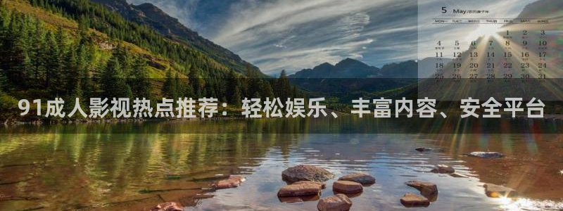 成年人69视频：91成人影视热点推荐：轻松娱乐、丰富内容、安全平台