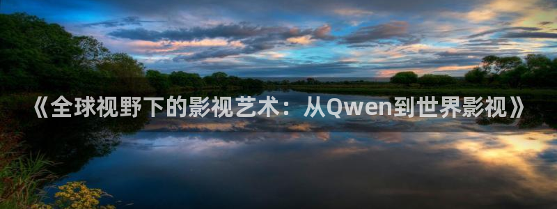 69视频在线观看精品免费：《全球视野下的影视艺术：从Qwen到世界影视》